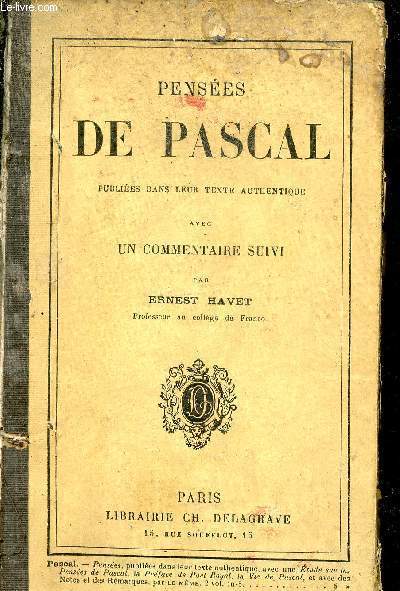 Penses de Pascal publies dans leur texte authentique avec un commentaire suivi par Ernest Havet - nouvelle dition.