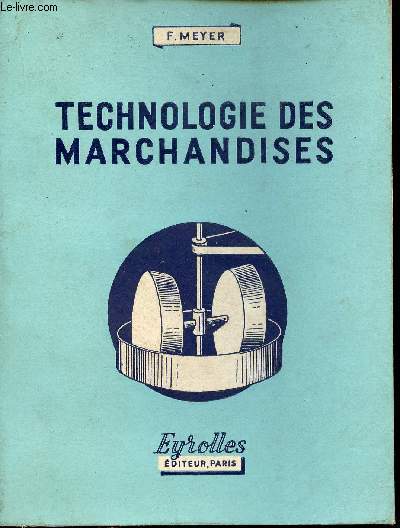 Technologie des marchandises  l'usage des lves des collges techniques et des sections commerciales des lyces et collges - 6e dition.