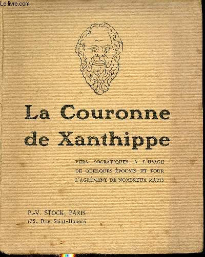 La couronne de Xanthippe - Vers socratiques  l'usage de quelques pouses et pour l'agrment de nombreux marie - Traduits en vers franais par Martin Petitclerc.