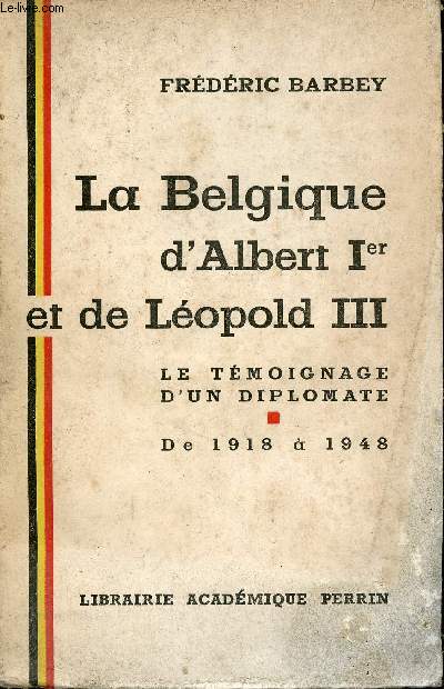 La Belgique d'Albert 1er et de Lopold III - Le tmoignage d'un diplomate - De 1918  1948.