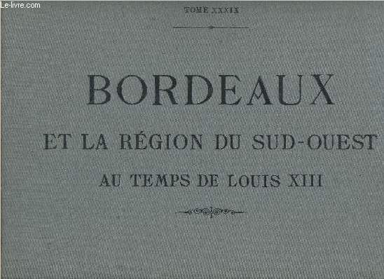 Archives historiques du dpartement de la Gironde - Tome 39 - Bordeaux et la rgion du Sud-Ouest au temps de Louis XIII.