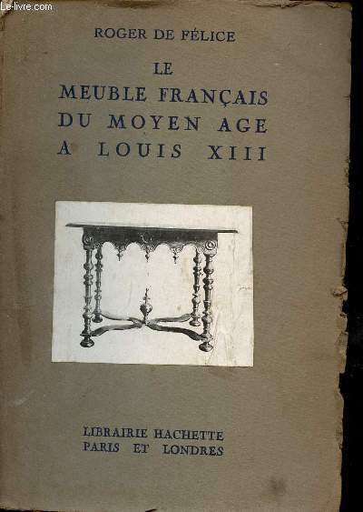 Le meuble franais du moyen age  Louis XIII - Collection petits livres illustrs sur les meubles anciens.