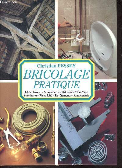 Bricolage pratique, Achat, matriaux, maonnerie, toitures, chemines, plomberie, lectricit, chauffage, revtements, protection