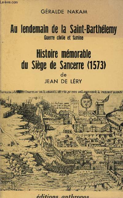 Au lendemain de la Saint-Barthlemy guerre civile et famine - Histoire mmorable du Sige de Sancerre 1573 de Jean de Lery.