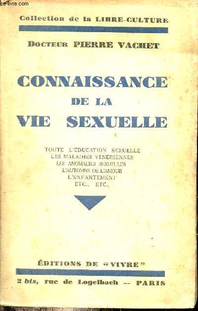 Connaissance de la vie sexuelle - Toute l'ducation sexuelle, les maladies vnriennes, les anomalies sexuelles, l'automne de l'amour, l'enfantement etc - Collection de la Libre-Culture.