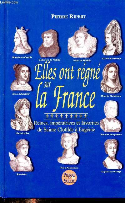 Elles ont rgn sur la France - Reines, impratrices et favorites de Sainte Clotilde  Eugnie.
