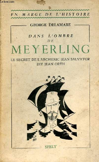 Dans l'ombre de Meyerling - Le secret de l'archiduc Jean Salvator dit Jean Orth 1852-19..? - Collection en marge de l'histoire.