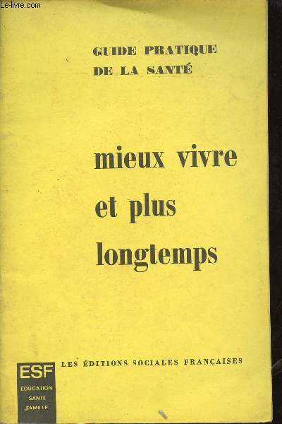 Guide pratique de la sant - Mieux vivre et plus longtemps.