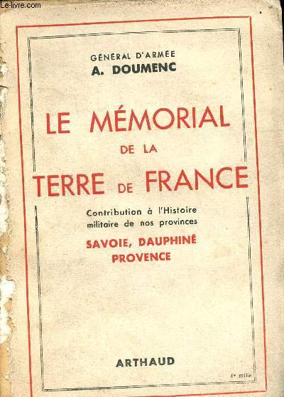 Le mmorial de la terre de France - Contribution  l'histoire militaire de nos provinces - Savoie, Dauphin, Provence - Tome 1.