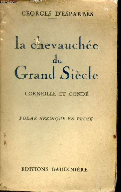 La chevauche du grand sicle - Corneille et Cond - Pome hroique en prose - Suivi d'une correspondance entre personnages de la cour de Louis XIV exposant le conflit du Cid et de Rocroy et les motifs du crpuscule de Corneille.