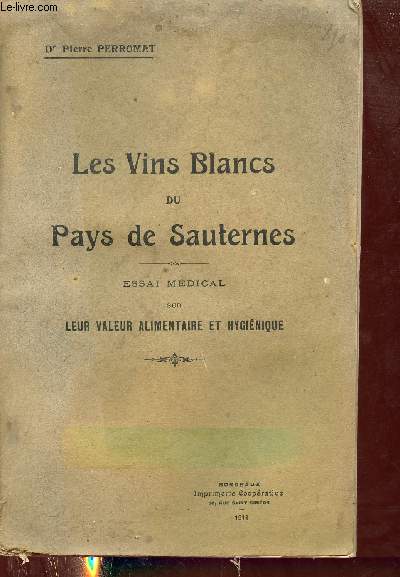 Les vins blancs du Pays de Sauternes - Essai médical sur leur valeur alimentaire et hygiènique.