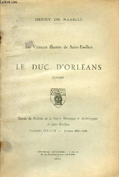Les visiteurs illustres de Saint Emilion - Le Duc d'Orlans 1839 - Extrait du Bulletin de la socit historique et archologique de Saint Emilion Fascicules VIII et IX annes 1939-1940.
