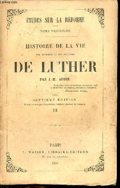 Etudes sur la rforme tome 2 - Histoire de la vie des ouvrages et des doctrines de Luther - Tome 3 - 7e dition.