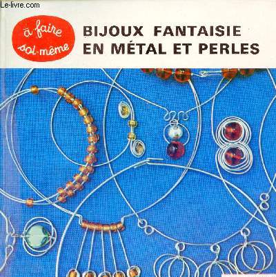 Bijoux fantaisie en mtal et perles - 40 colliers,bracelets,broches et clips d'oreilles  faire vous mme - Collection  faire soi mme.