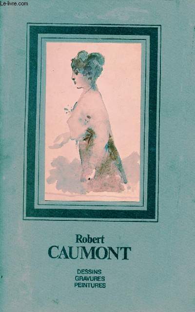 Robert Caumont 1881-1966 dessins,gravures,peintures.