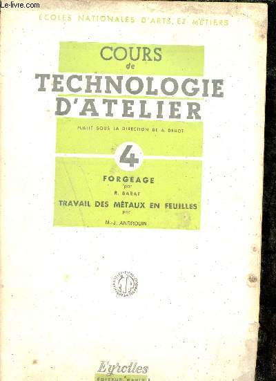 Cours de technologie d'atelier - Volume 4 : Forgeage par R.Barat et Travail des mtaux en feuilles par M.J.Androuin - 4e dition entirement refondue.