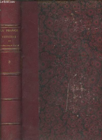 La France artistique et monumentale - Tome 3 : Chteau de Blois, Palais de l'Institut, Chteau de Maintenon, Cathdrale de Lyon, Palais Soubise, Bourges, Aiguesmortes, Palais des Thermes et Htel de Cluny.