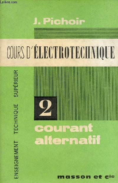 Cours d'lectrotechnique  l'usage des lves ingnieurs lectriciens - Tome 2 : Courant alternatif, circuits monophass, systmes triphass, transformateurs - Collection enseignement technique suprieur.