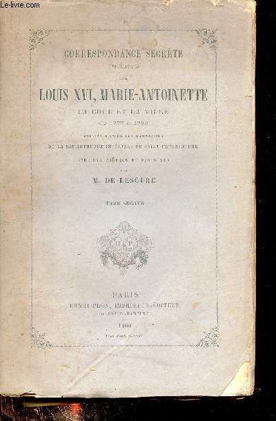 Correspondance secrte indite sur Louis XVI, Marie-Antoinette la cour et la ville de 1777  1792 - Tome 2.