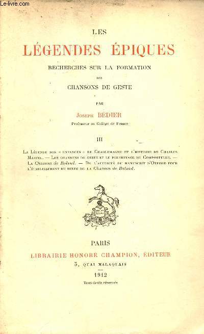 Les lgendes piques recherches sur la formation des chansons de geste - Tome 3 : La lgende des enfances de Charlemagne et l'histoire de Charles Martel, les chansons de geste et le plerinage de Compostelle, la chanson de Roland, de l'autorit etc.