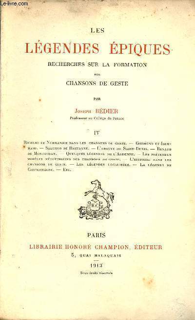 Les lgendes piques recherches sur la formation des chansons de geste - Tome 4 : Richard de Normandie dans les chansons de geste, Gormond Isembard, Salomon de Bretagne,l'Abbaye de Saint Denis,Renaud de Montauban, quelques lgendes de l'Ardenne etc