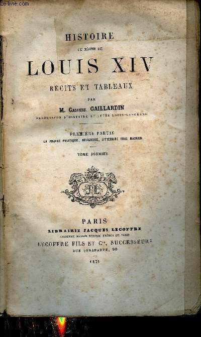 Histoire du rgne de Louis XIV rcits et tableaux - Premire partie la France politique, religieuse, littraire sous Mazarin - Tome premier.