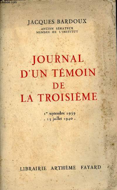Journal d'un tmoin de la troisime - Paris Bordeaux Vichy - 1er septembre 1939-15 juillet 1940.
