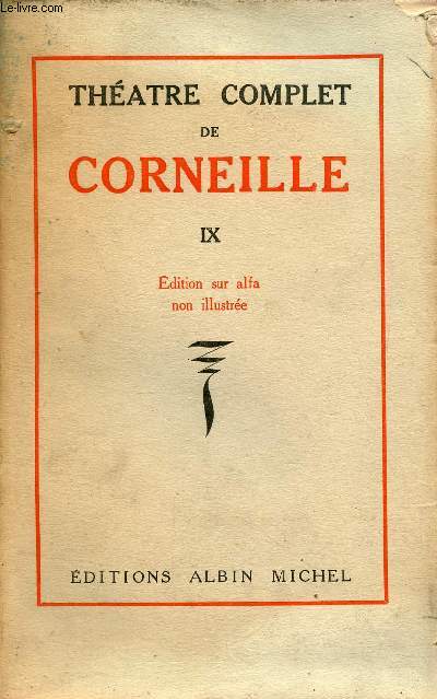 Thatre complet de Corneille - Tome 9 : Attila roi des Huns tragdie - Tite et Brnice comdie hroique - Pulchrie comdie hroique - Surena gnral des Parthes tragdie - Edition sur alfa non illustre.