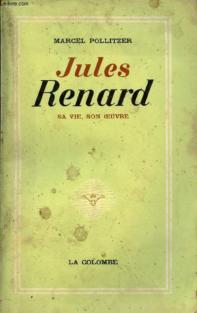 Jules Renard 1864-1910 sa vie, son oeuvre.
