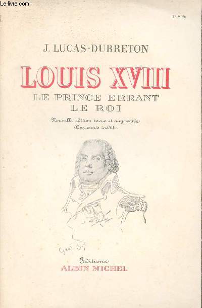 Louis XVIII le Prince errant le roi - Nouvelle dition revue et augmente documents indits.