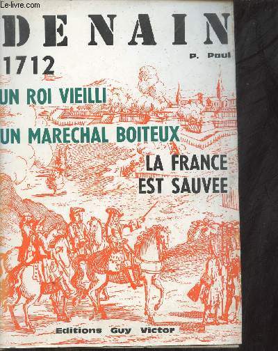 Denain 1712 un roi vieilli un marechal boitexu - La France est sauve - Collection Moments de l'histoire.