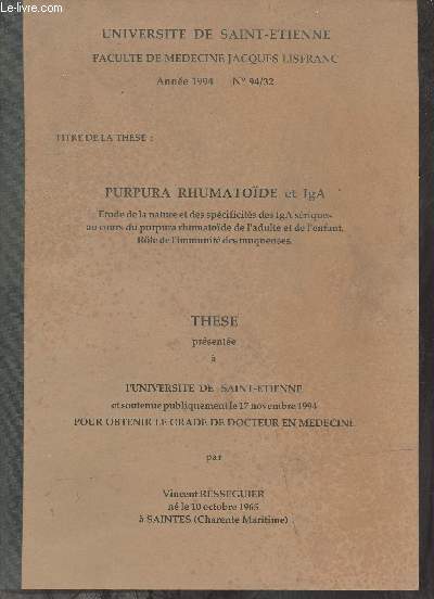 Universit de Saint-Etienne facult de mdecine Jacques Lisfranc anne 1994 n94/32 - Purpura rhumatode et IgA tude de la nature et des spcificits des Iga sriques au cours du purpura rhumatode de l'adulte et de l'enfant rle de l'immunit