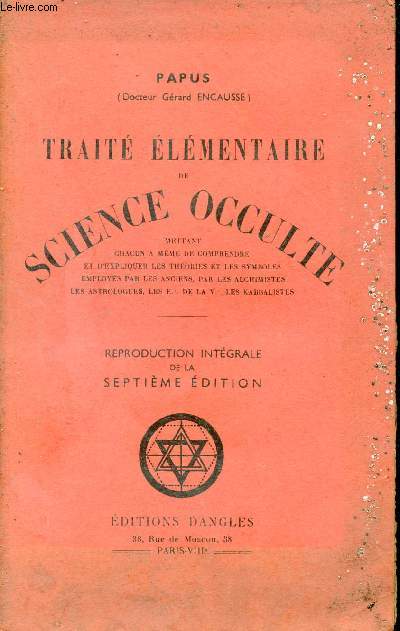 Trait lmentaire de science occulte mettant chacun a mme de comprendre et d'expliquer les thories et les symboles employs par les anciens par les alchimistes les astrologues les E. de la V. les kabbalistes - Reproduction intgrale de la 7e dition.