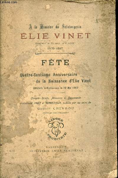 A la mémoire du Saintongeais Elie Vinet principal du Collège de Guyenne 1509-1587 - Fête du Quatre centième anniversaire de la Naissance d'Elie Vinet célébrée à Barbezieux le 16 mai 1909 - Exemplaire n°108 sur papier simili Japon.