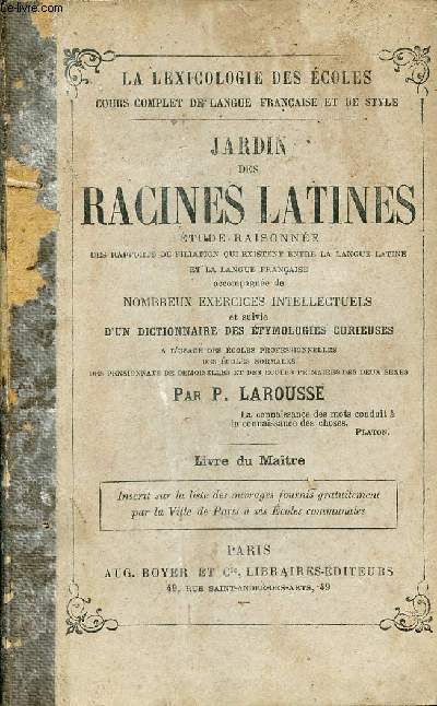 Jardin des racines latines tude raisonne des rapports de filiation qui existent entre la langue latine et la langue franaise - 11e dition - La lexicologie des coles cours complet de langue franaise et de style - Livre du matre.