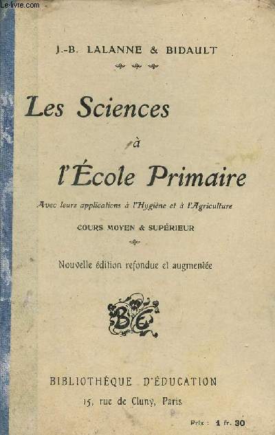 Les sciences  l'cole primaire avec leurs applications  l'hygine et  l'agriculture - Cours moyen & suprieur - Nouvelle dition refondue et augmente.