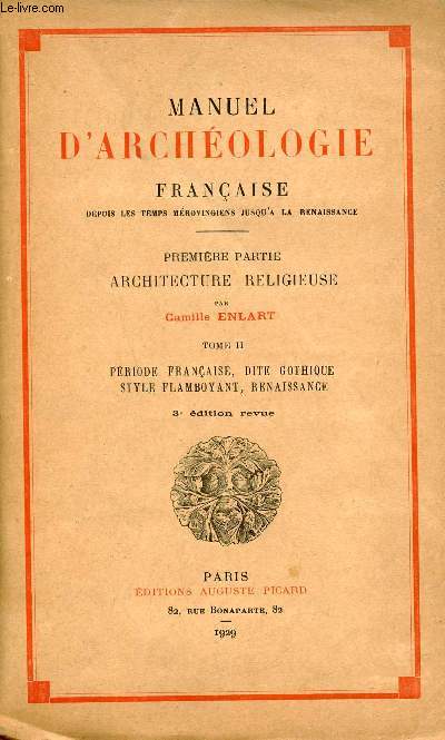 Manuel d'archologie franaise depuis les temps mrovingiens jusqu'a la renaissance - Premire partie architecture religieuse - Tome 2 : priode franaise dite gothique style flamboyant renaissance - 3e dition revue.