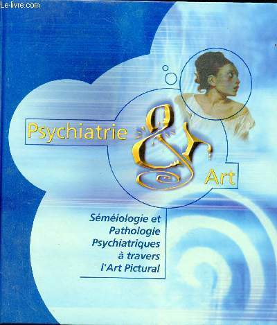 Psychiatrie & art - Smiologie et pathologie psychiatriques  travers l'art pictural.