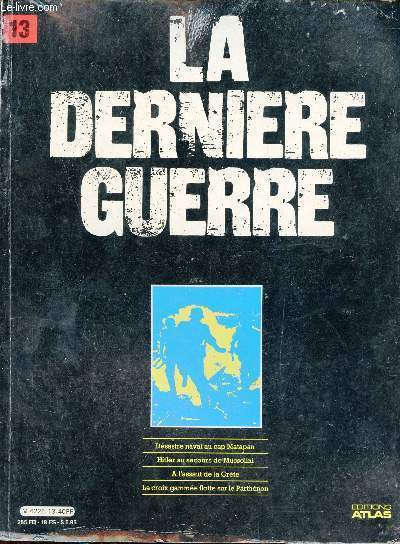 La dernire guerre ou histoire controverse de la deuxime guerre mondiale - Volume 13 : Dsastre naval au cap Matapan - Hitler au secours de Mussolini - A l'assaut de la crte - la croix gamme flotte sur le Parthnon.