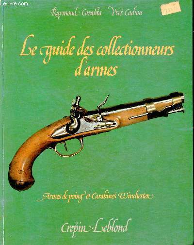 Le guide des collectionneurs d'armes - Armes de poing et carabins winchester - 3e dition revue et corrige.