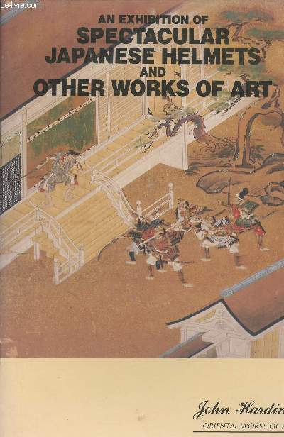 An exhibition of spectacular japanese helmets and other works of art - John Harding oriental works of art - The grand hall olympia 3 rd-12th june 1988 .