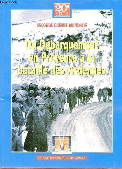 20e sicle seconde guerre mondiale - Du dbarquement en Provence  la bataille des Ardennes - La collection du patrimoine.