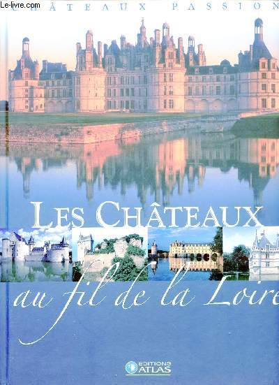 Les Chteaux au fil de la Loire - Collection Chteaux Passion.