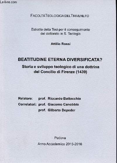 Beatitudine eterna diversificata ? storia e sviluppo teologico di una dottrina del Concilio di Firenze 1439 - Facolta teologica del triveneto estratto delle tesi per il conseguimento del dottorato in S.Teologia.