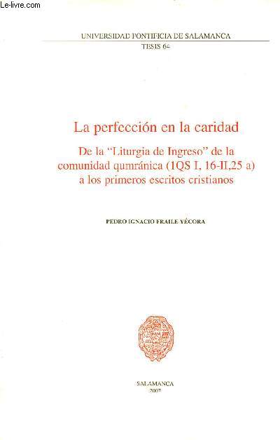 La perfeccion en la caridad de la liturgia de ingreso de la comunidad qumranica (1qs I, 16-II,25 a) a los primeros escritos cristianos - Universidad pontificia de Salamanca tesis 64.