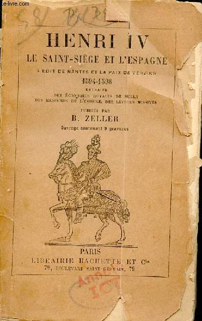 Henri IV le Saint-Sige et l'Espagne l'dit de Nantes et la paix de Vervins 1594-1598 - Extraits des conomies royales de Sully, des mmoires de l'estoile, des lettres missives.