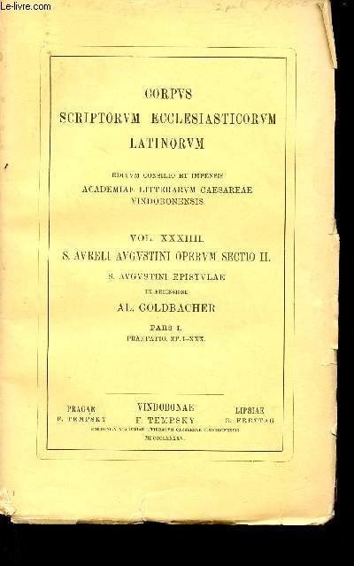 Corpus Scriptorum Ecclesiasticorum Latinorum editum consilio et impensis academiae litterarum caesareae vindobonensis - Vol.XXXIIII S.Aureli Augustini Operum Sectio II S.Augustini Epistulae - ParsI praefatio Ep.I-XXX.