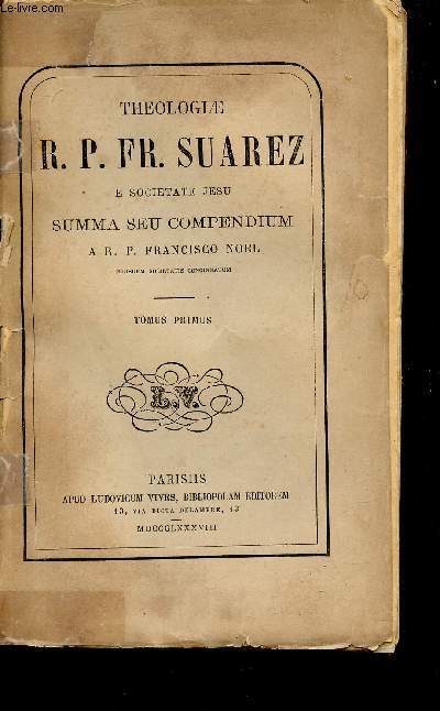 Theologiae R.P. Fr.Suarez e societate Jesu summa seu compendium - Tomus Primus : De deo uno et trino, de Angelis, de opere sex dierum ac de anima, de deo ut fine hominis, de legibus ac deo legislatore.