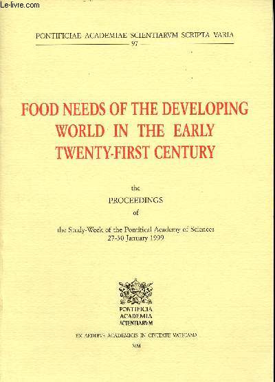 Food needs of the developing world in the early twenty-first century the proceedings of the study week of the Pontificial Academy of Sciences 27-30 january 1999 - Pontificiae academiae scientiarum scripta varia n97.