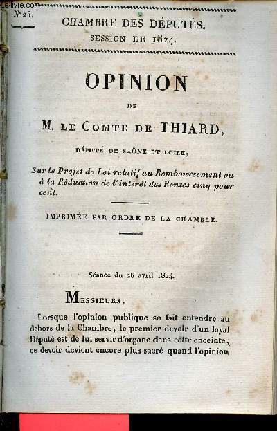 Opinion de M.Le Comte de Thiard dput de Saone et Loire sur le projet de loi relatif au remboursement ou  la rduction de l'intrt des rentes cinq pour cent - Sance du 26 avril 1824 - Chambre des dputs session de 1824 n25.